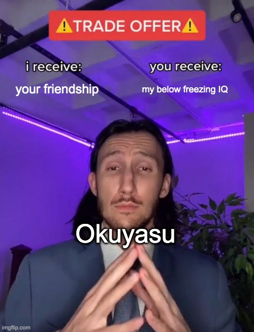 Some JoJo part 4 Meme | your friendship; my below freezing IQ; Okuyasu | image tagged in trade offer | made w/ Imgflip meme maker