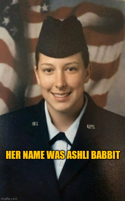 Her name was Ashli Babbit | HER NAME WAS ASHLI BABBIT | image tagged in her name was ashli babbit | made w/ Imgflip meme maker