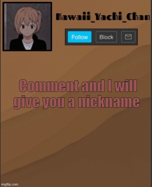 Yachi's temp UwU | Comment and I will give you a nickname | image tagged in yachi's temp uwu | made w/ Imgflip meme maker