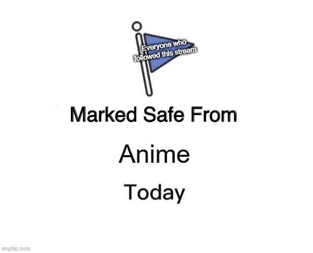 Only 27... | Everyone who followed this stream; Anime | image tagged in memes,marked safe from | made w/ Imgflip meme maker