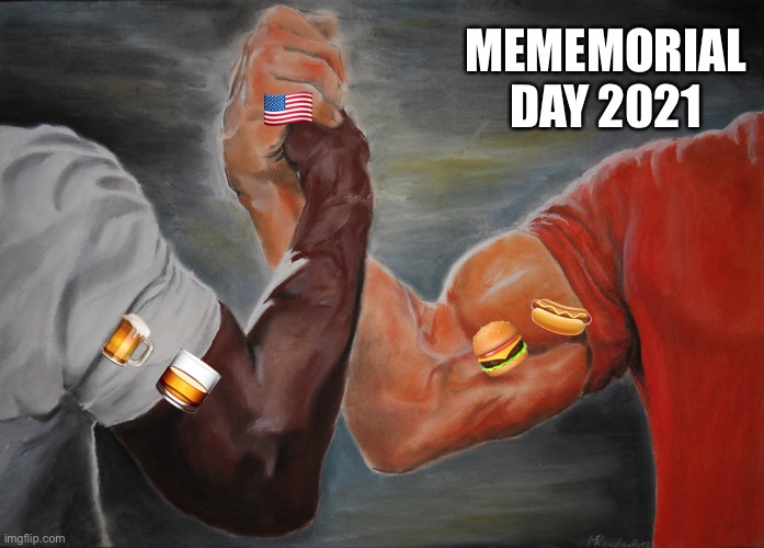 Memeorial day | MEMEMORIAL DAY 2021; 🇺🇸; 🍔 🌭; 🍺 🥃 | image tagged in memes,epic handshake | made w/ Imgflip meme maker