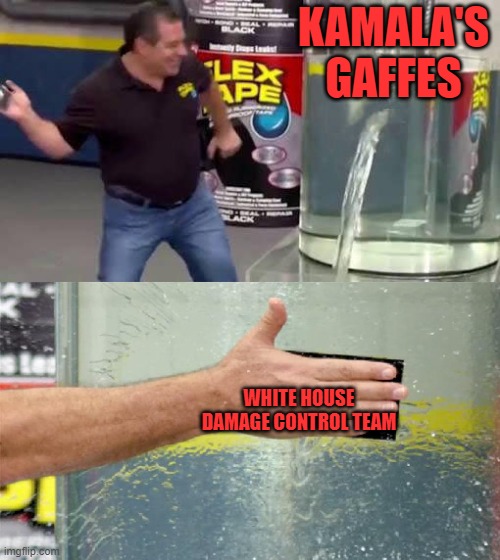 Flex Tape | KAMALA'S GAFFES WHITE HOUSE DAMAGE CONTROL TEAM | image tagged in flex tape | made w/ Imgflip meme maker