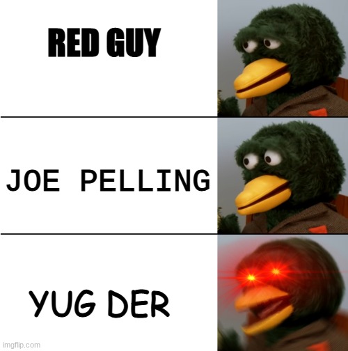 Red Guy's Name | RED GUY; JOE PELLING; YUG DER | image tagged in dhmis duck meme | made w/ Imgflip meme maker