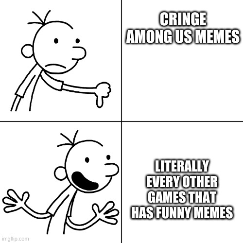 wimpy kid drake |  CRINGE AMONG US MEMES; LITERALLY EVERY OTHER GAMES THAT HAS FUNNY MEMES | image tagged in wimpy kid drake | made w/ Imgflip meme maker