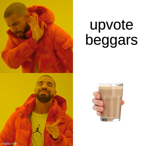 remember kids dont upvote beg, have some choccy milk (also make choccy milk memes if you want) | upvote beggars | image tagged in memes,drake hotline bling,upvote begging,choccy milk | made w/ Imgflip meme maker