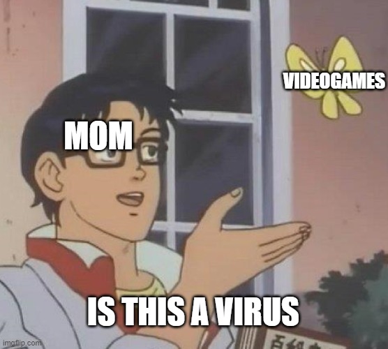 moms | VIDEOGAMES; MOM; IS THIS A VIRUS | image tagged in memes,is this a pigeon | made w/ Imgflip meme maker