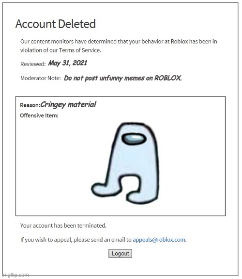 banned from ROBLOX |  May 31, 2021; Do not post unfunny memes on ROBLOX. Cringey material | image tagged in banned from roblox | made w/ Imgflip meme maker