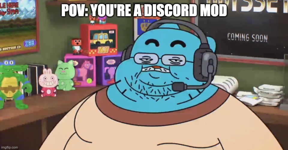discord moderator | POV: YOU'RE A DISCORD MOD | image tagged in discord moderator | made w/ Imgflip meme maker