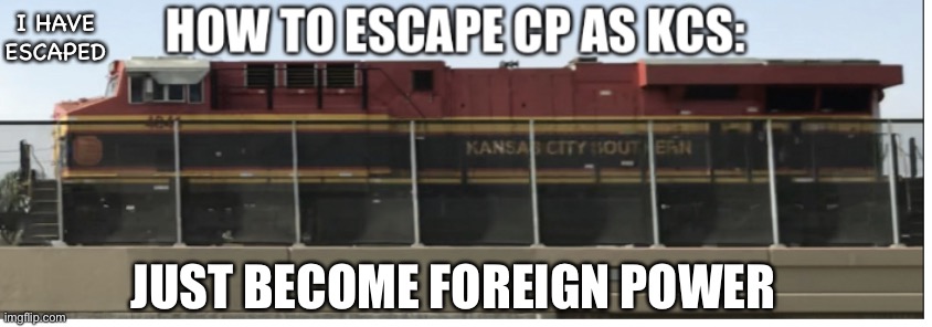 How to escape CP as KCS | I HAVE ESCAPED; JUST BECOME FOREIGN POWER | image tagged in how to escape cp as kcs | made w/ Imgflip meme maker