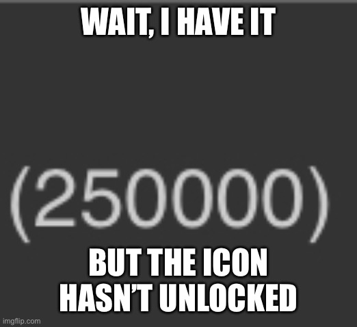 *confused* | WAIT, I HAVE IT; BUT THE ICON HASN’T UNLOCKED | made w/ Imgflip meme maker