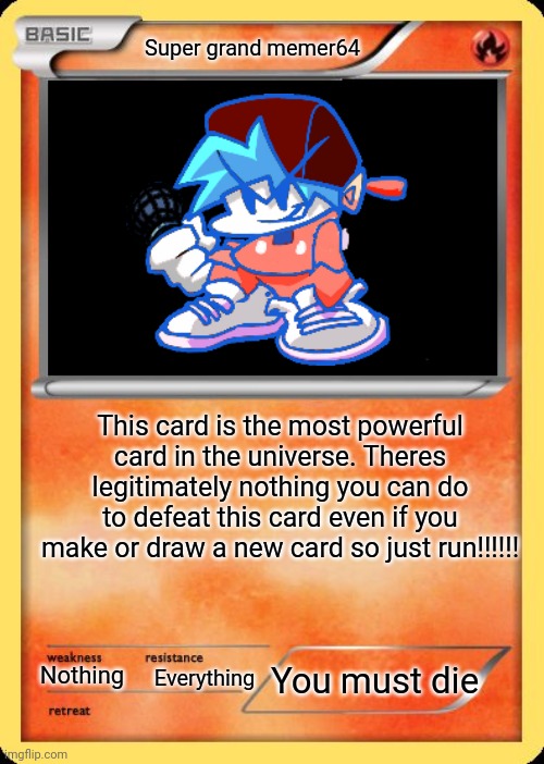 Blank Pokemon Card | Super grand memer64; This card is the most powerful card in the universe. Theres legitimately nothing you can do to defeat this card even if you make or draw a new card so just run!!!!!! You must die; Nothing; Everything | image tagged in blank pokemon card | made w/ Imgflip meme maker