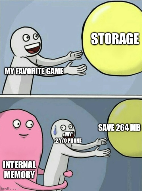 Running Away Balloon | STORAGE; MY FAVORITE GAME; SAVE 264 MB; MY 2 Y/O PHONE; INTERNAL MEMORY | image tagged in memes,running away balloon | made w/ Imgflip meme maker