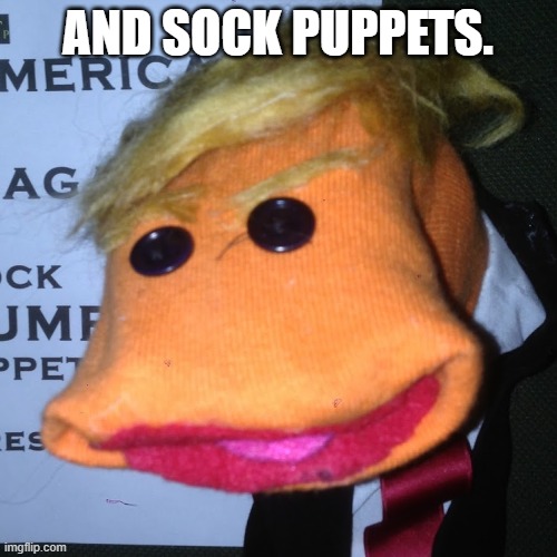 Donald Trump Sock Puppet | AND SOCK PUPPETS. | image tagged in donald trump sock puppet | made w/ Imgflip meme maker