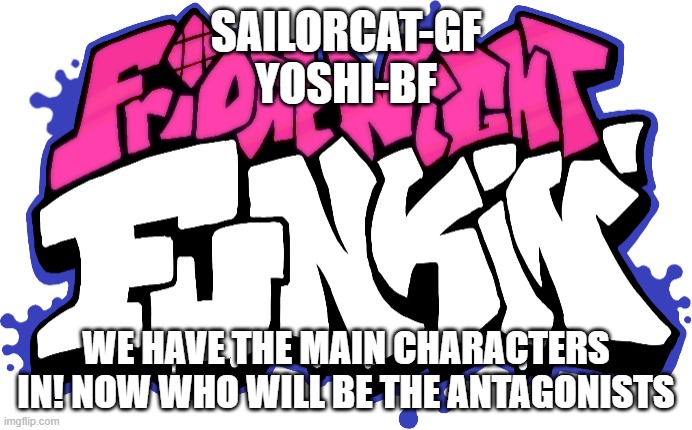 still put in the chat which character you want to roleplay . | SAILORCAT-GF
YOSHI-BF; WE HAVE THE MAIN CHARACTERS IN! NOW WHO WILL BE THE ANTAGONISTS | image tagged in friday night funkin logo | made w/ Imgflip meme maker