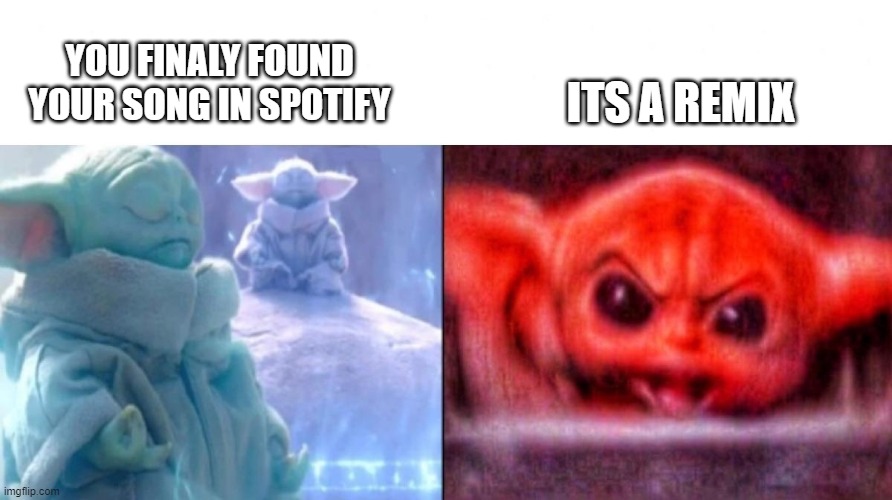 why spotify why?!!! | ITS A REMIX; YOU FINALY FOUND YOUR SONG IN SPOTIFY | image tagged in baby yoda meditating and angry | made w/ Imgflip meme maker