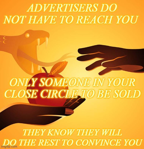 BEWARE THE DECEIVER OF HEARTS | ADVERTISERS DO NOT HAVE TO REACH YOU; AZUREMOON; ONLY SOMEONE IN YOUR CLOSE CIRCLE TO BE SOLD; THEY KNOW THEY WILL DO THE REST TO CONVINCE YOU | image tagged in advertising,relationships,temptation,so close,apples,inspire the people | made w/ Imgflip meme maker