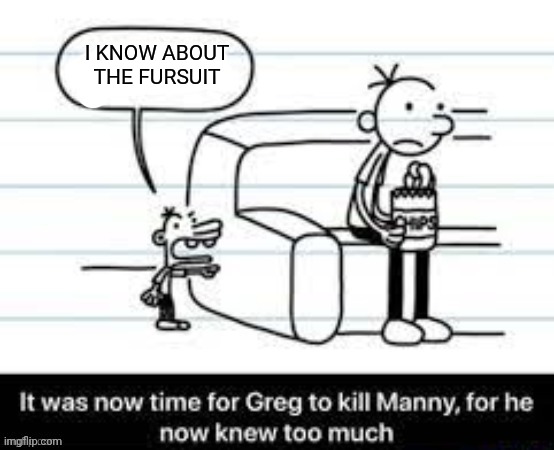 Manny knew too much | I KNOW ABOUT THE FURSUIT | image tagged in manny knew too much | made w/ Imgflip meme maker