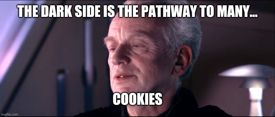 The dark side of the force is a pathway to many abilities | THE DARK SIDE IS THE PATHWAY TO MANY... COOKIES | image tagged in the dark side of the force is a pathway to many abilities | made w/ Imgflip meme maker