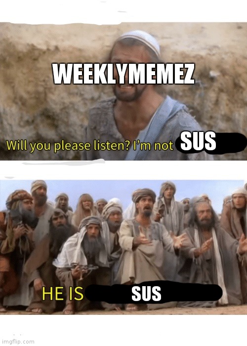 He is the messiah | WEEKLYMEMEZ SUS SUS | image tagged in he is the messiah | made w/ Imgflip meme maker
