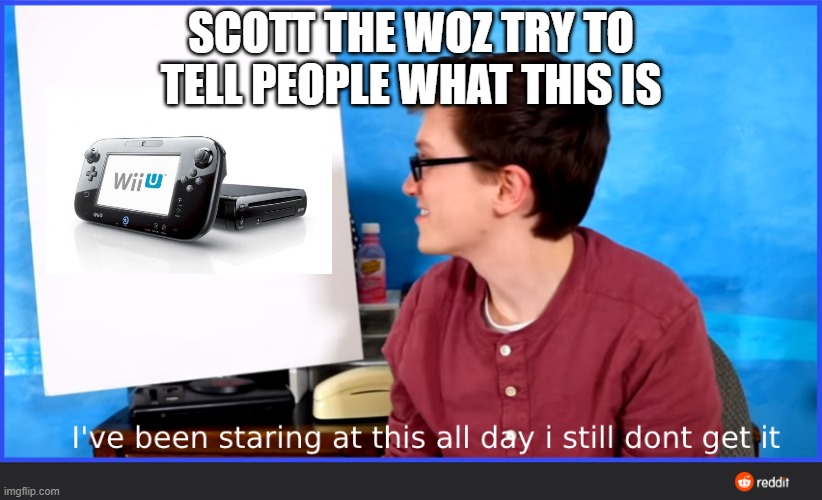 Scott the woz meme | SCOTT THE WOZ TRY TO TELL PEOPLE WHAT THIS IS | image tagged in scott the woz meme,scottthewoz | made w/ Imgflip meme maker