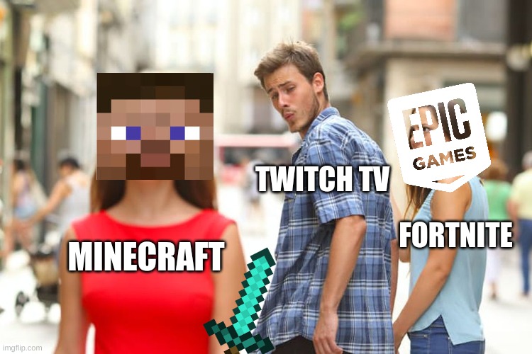 Distracted Boyfriend | TWITCH TV; FORTNITE; MINECRAFT | image tagged in memes,distracted boyfriend | made w/ Imgflip meme maker