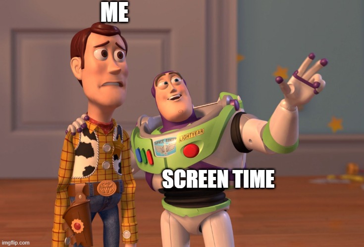 true memes | ME; SCREEN TIME | image tagged in memes,x x everywhere | made w/ Imgflip meme maker