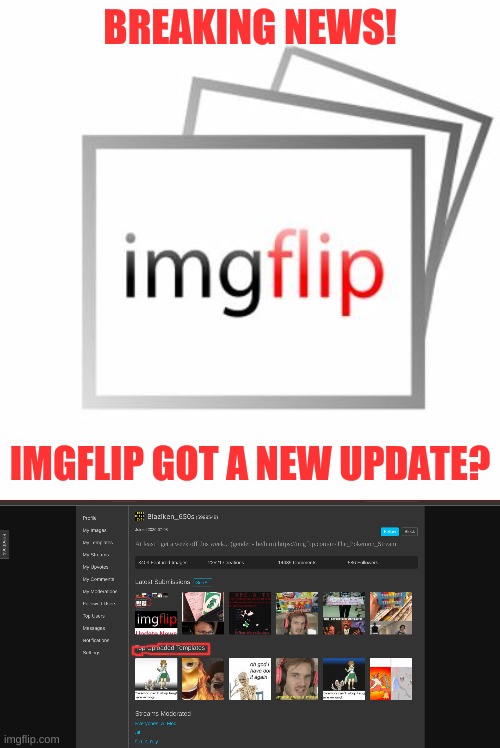 Just wanted to check on imgflip, and saw this | BREAKING NEWS! IMGFLIP GOT A NEW UPDATE? | image tagged in imgflip,blaziken_650s,updates,imgflip users | made w/ Imgflip meme maker