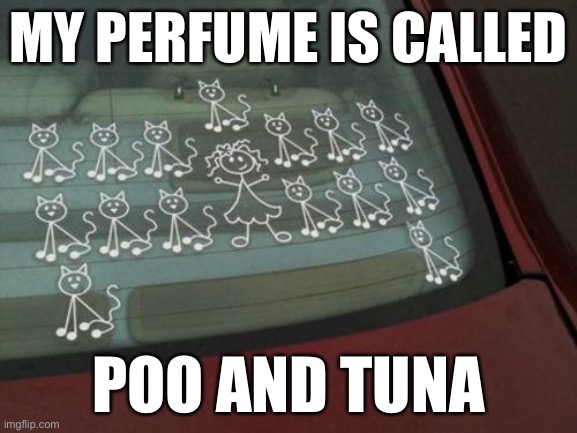 MY PERFUME IS CALLED; POO AND TUNA | image tagged in cats,funny cats,poop | made w/ Imgflip meme maker