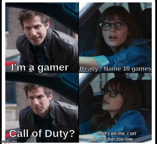 Fun fact: There are 24 CoD games | Really? Name 10 games; I'm a gamer; Call of Duty? | image tagged in brooklyn 99 set the bar too low,call of duty | made w/ Imgflip meme maker