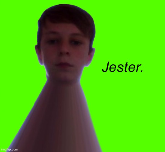 *wheeze* I spent time on this, I musty remind myself that. | Jester. | made w/ Imgflip meme maker