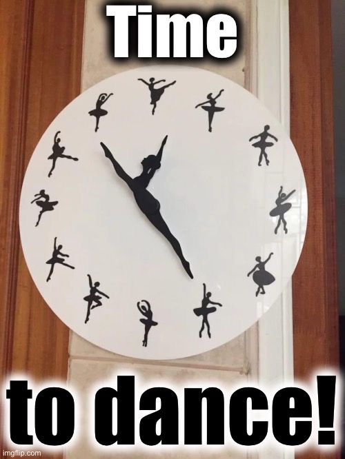 In some households, it’s always | Time; to dance! | image tagged in dancer clock | made w/ Imgflip meme maker