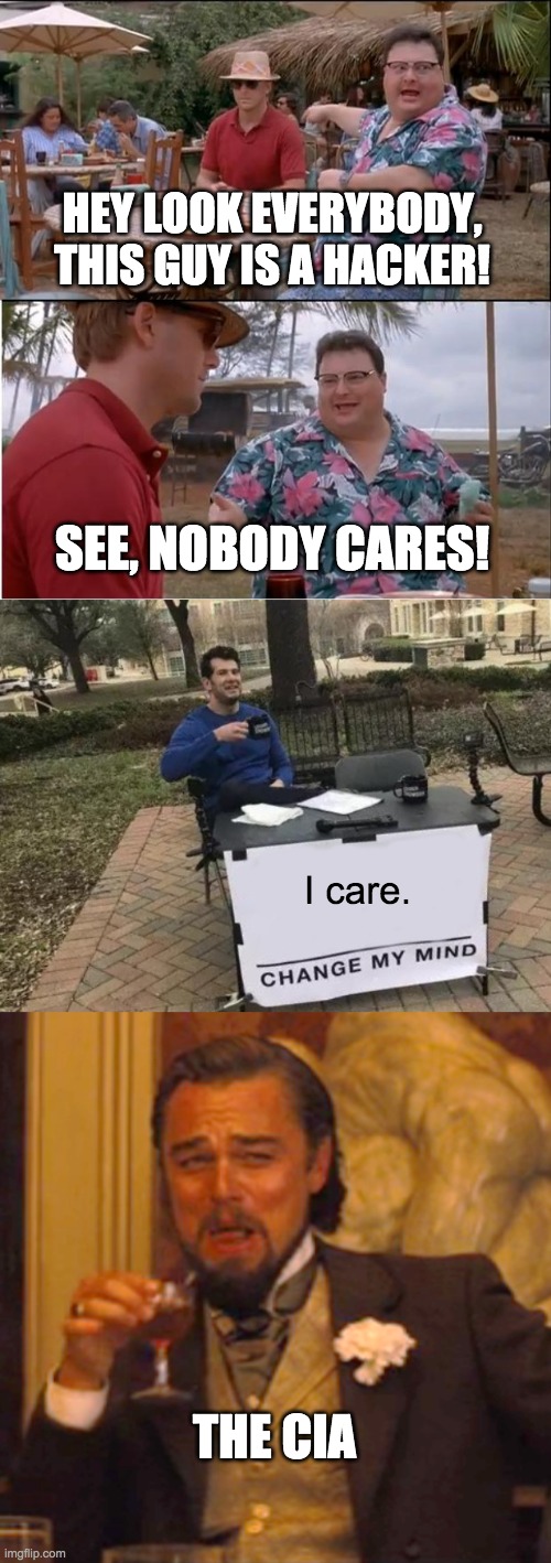 HEY LOOK EVERYBODY, THIS GUY IS A HACKER! SEE, NOBODY CARES! I care. THE CIA | image tagged in memes,see nobody cares,change my mind,laughing leo | made w/ Imgflip meme maker
