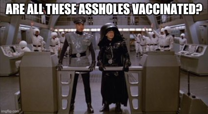 Meanwhile at Delta Airlines... | ARE ALL THESE ASSHOLES VACCINATED? | image tagged in spaceballs assholes,assholes,vaccines,vaccine | made w/ Imgflip meme maker