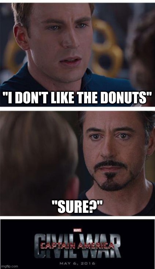 The Civil War | ''I DON'T LIKE THE DONUTS''; ''SURE?'' | image tagged in memes,marvel civil war 1 | made w/ Imgflip meme maker