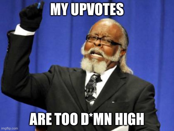 Too D*mn High |  MY UPVOTES; ARE TOO D*MN HIGH | image tagged in memes,too damn high,news,hands up | made w/ Imgflip meme maker