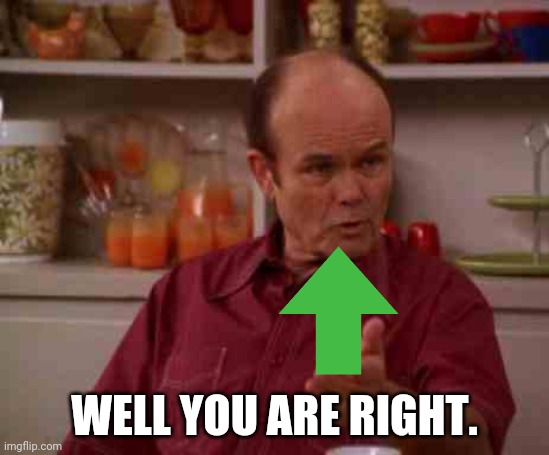 Red foreman | WELL YOU ARE RIGHT. | image tagged in red foreman | made w/ Imgflip meme maker