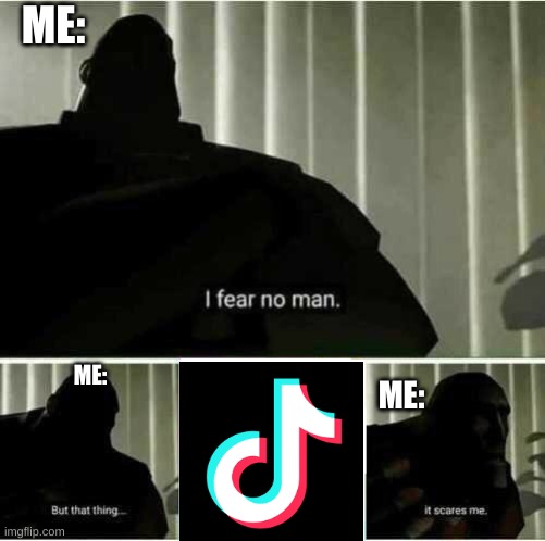 I fear no man | ME:; ME:; ME: | image tagged in i fear no man | made w/ Imgflip meme maker
