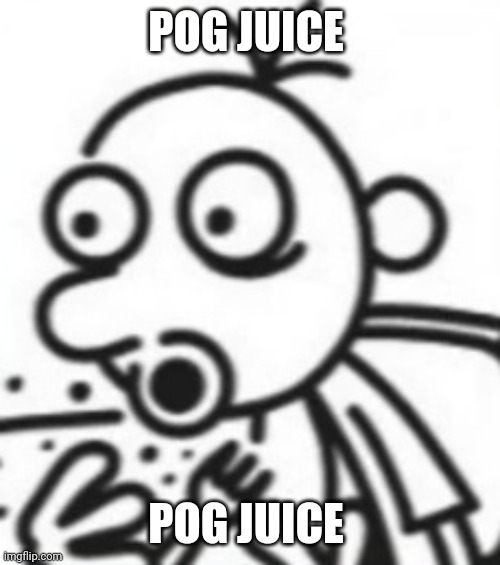 Greg pog | POG JUICE; POG JUICE | image tagged in greg pog | made w/ Imgflip meme maker