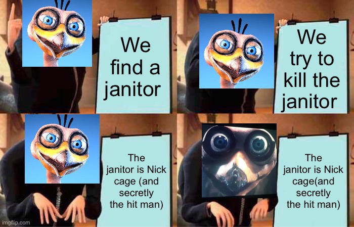 Gru's Plan Meme |  We find a janitor; We try to kill the janitor; The janitor is Nick cage (and secretly the hit man); The janitor is Nick cage(and secretly the hit man) | image tagged in memes,gru's plan | made w/ Imgflip meme maker