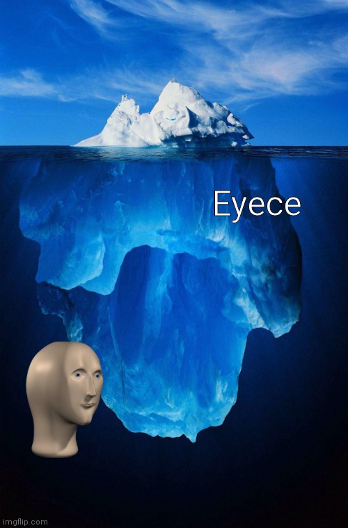 iceberg | Eyece | image tagged in iceberg | made w/ Imgflip meme maker