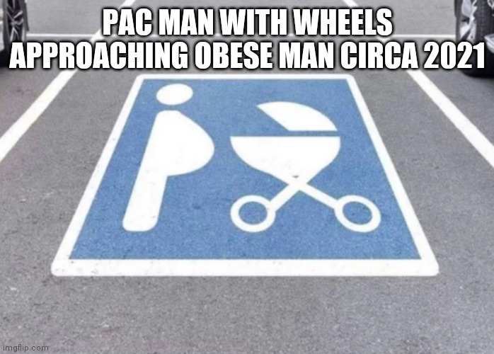 pac man is sus |  PAC MAN WITH WHEELS APPROACHING OBESE MAN CIRCA 2021 | image tagged in 2021 | made w/ Imgflip meme maker