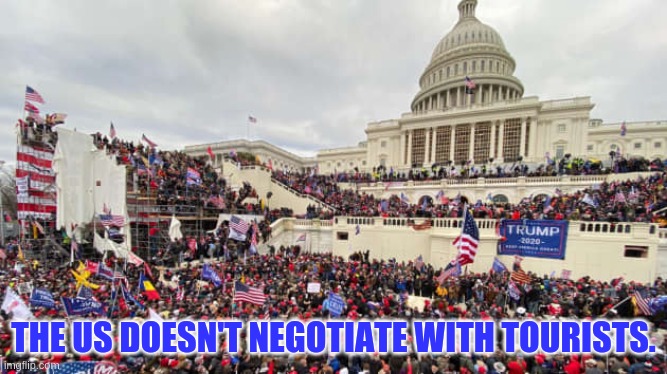 The US doesn't negotiate with tourists. | THE US DOESN'T NEGOTIATE WITH TOURISTS. | image tagged in terrorists | made w/ Imgflip meme maker