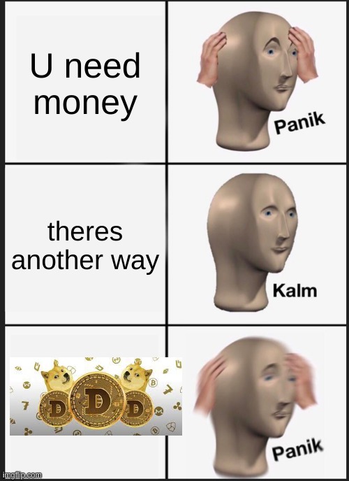 oh crap | U need money; theres another way | image tagged in memes,panik kalm panik | made w/ Imgflip meme maker