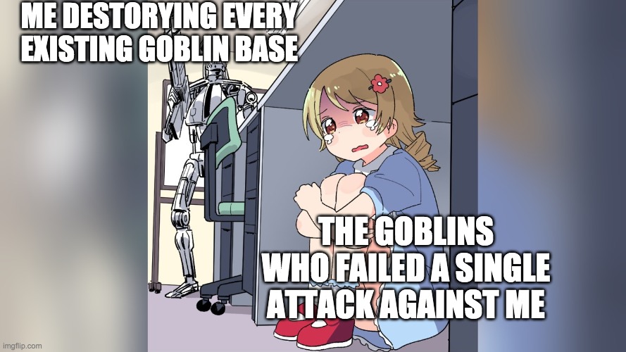 clash of clans be like | ME DESTORYING EVERY EXISTING GOBLIN BASE; THE GOBLINS WHO FAILED A SINGLE ATTACK AGAINST ME | image tagged in terminator seeks girl under table meme | made w/ Imgflip meme maker