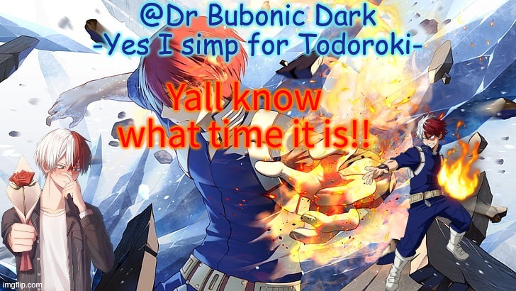 If you don't by now i'm very concerned | Yall know what time it is!! | image tagged in yes a second totoroki temp now sush | made w/ Imgflip meme maker