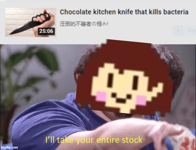 Chara's favorite knife | image tagged in i take your entire stoc k,undertale,chara | made w/ Imgflip meme maker