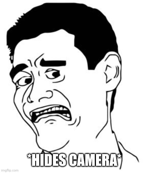 Yao Ming Scared | *HIDES CAMERA* | image tagged in yao ming scared | made w/ Imgflip meme maker