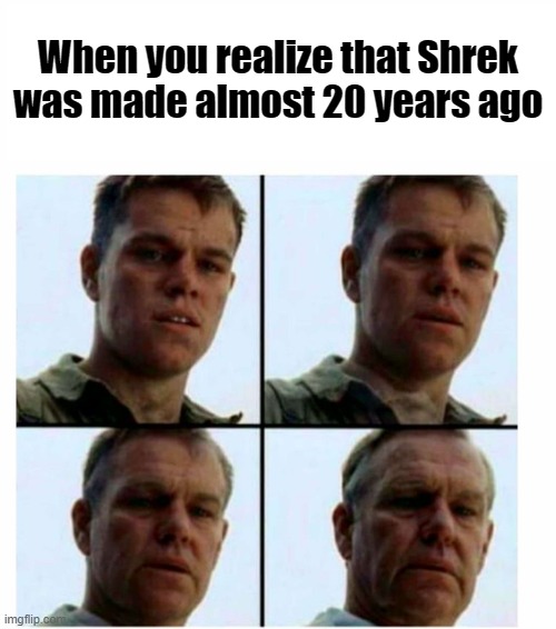 Getting old | When you realize that Shrek was made almost 20 years ago | image tagged in getting old,shrek,dreamworks,animation,movies,memes | made w/ Imgflip meme maker