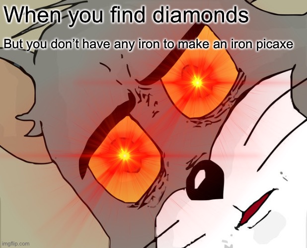 It hurts | When you find diamonds; But you don’t have any iron to make an iron picaxe | image tagged in pain | made w/ Imgflip meme maker