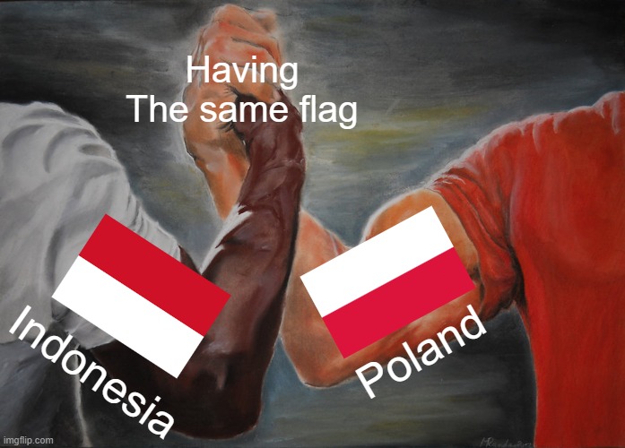 just like minecraft and terraria | Having The same flag; Poland; Indonesia | image tagged in memes,epic handshake,indonesia,poland,flags | made w/ Imgflip meme maker